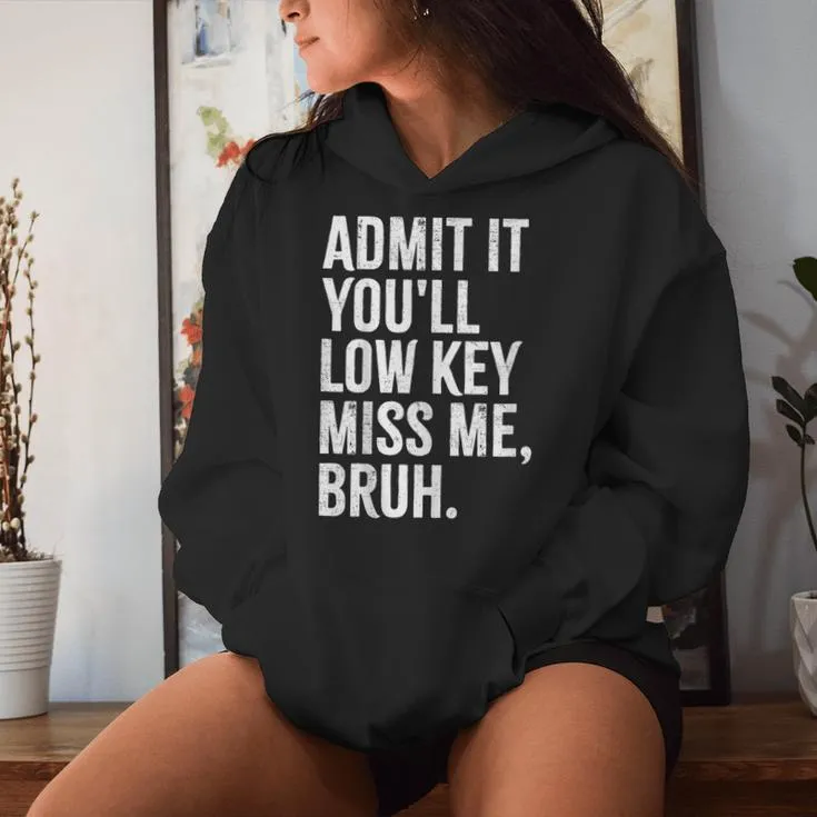 Admit It You'll Low Key Miss Me Bruh End Of School Year Women Hoodie