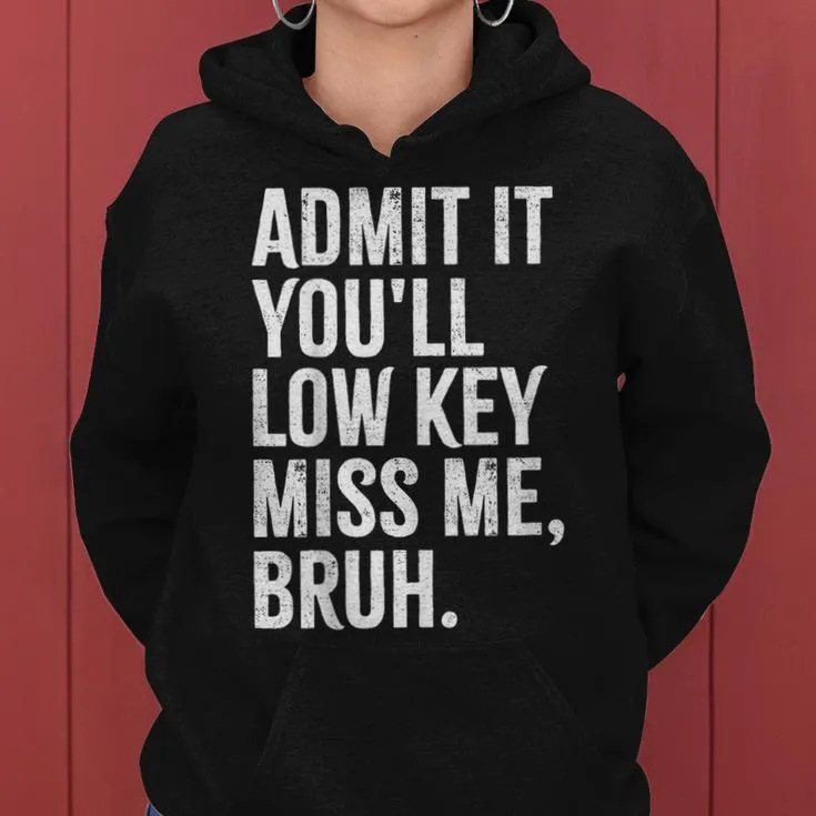 Admit It You'll Low Key Miss Me Bruh End Of School Year Women Hoodie